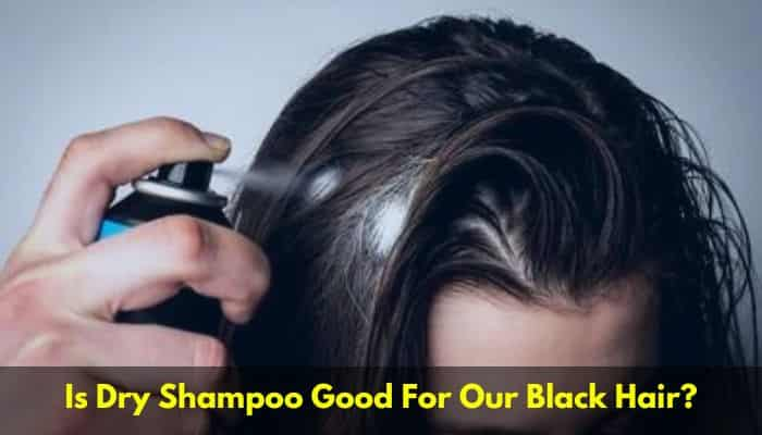 Is Dry Shampoo Good For Our Black Hair