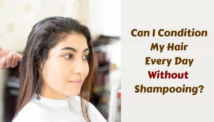 Can I Condition My Hair Every Day Without Shampooing