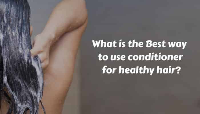 What is the Best way to use conditioner for healthy hair