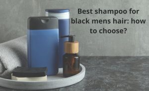 Best shampoo for black mens hair how to choose 10