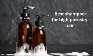 Top 7 best shampoo for high porosity hair: super guide & review
