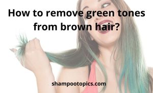 How to remove green tones from brown hair: helpful 10 tips