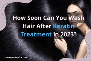 How Soon Can You Wash Hair After Keratin Treatment?3 Best tips